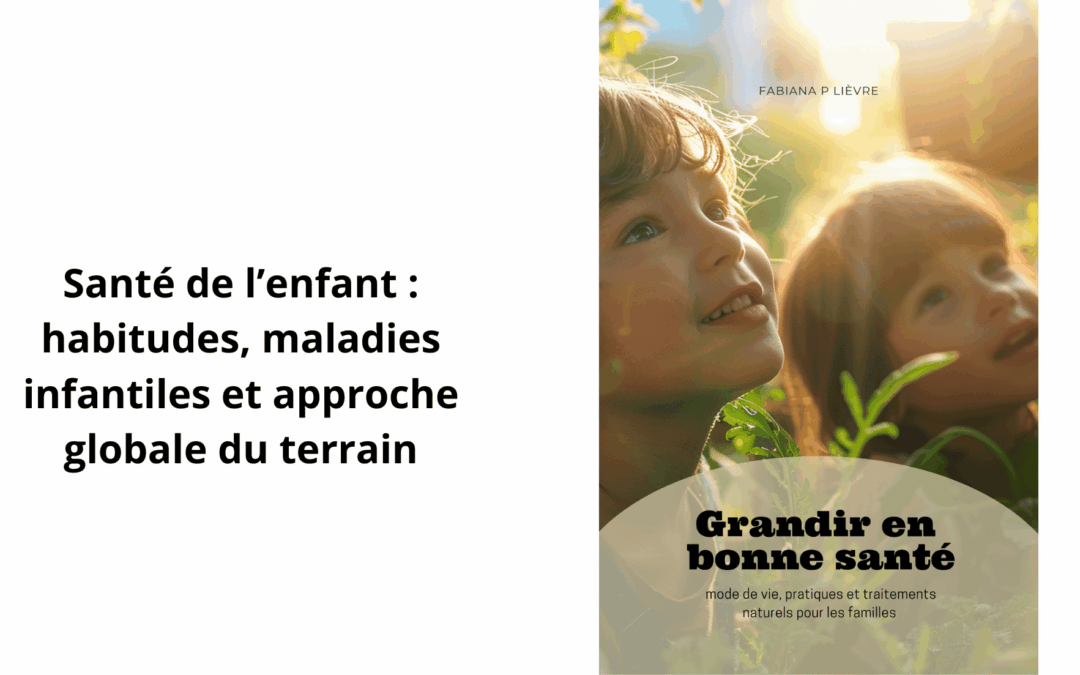 Santé de l’enfant : habitudes, maladies infantiles et approche globale du terrain